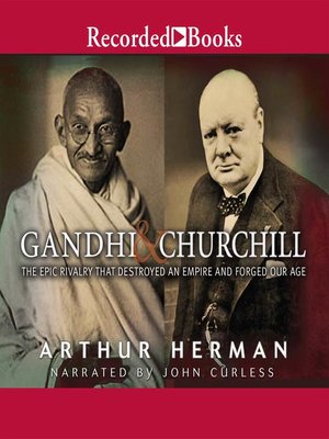 cover image of Gandhi & Churchill: the Epic Rivalry That Destroyed an Empire and Forged Our Age
